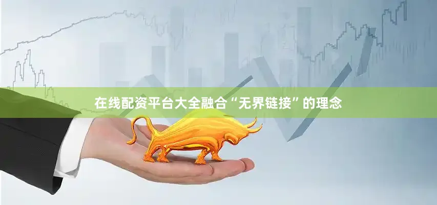 在线配资平台大全融合“无界链接”的理念