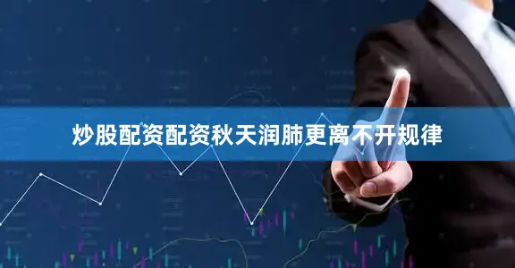 炒股配资配资秋天润肺更离不开规律